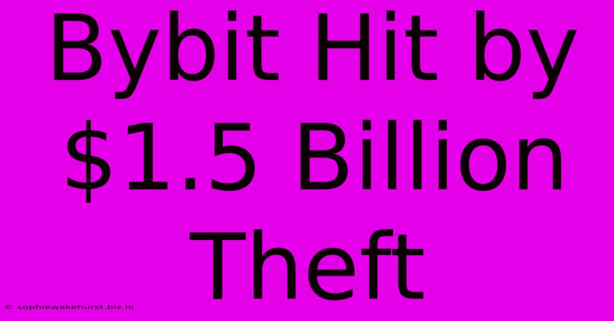 Bybit Hit By $1.5 Billion Theft