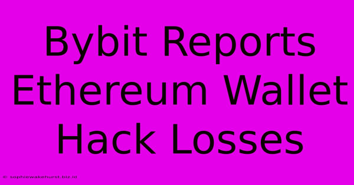 Bybit Reports Ethereum Wallet Hack Losses