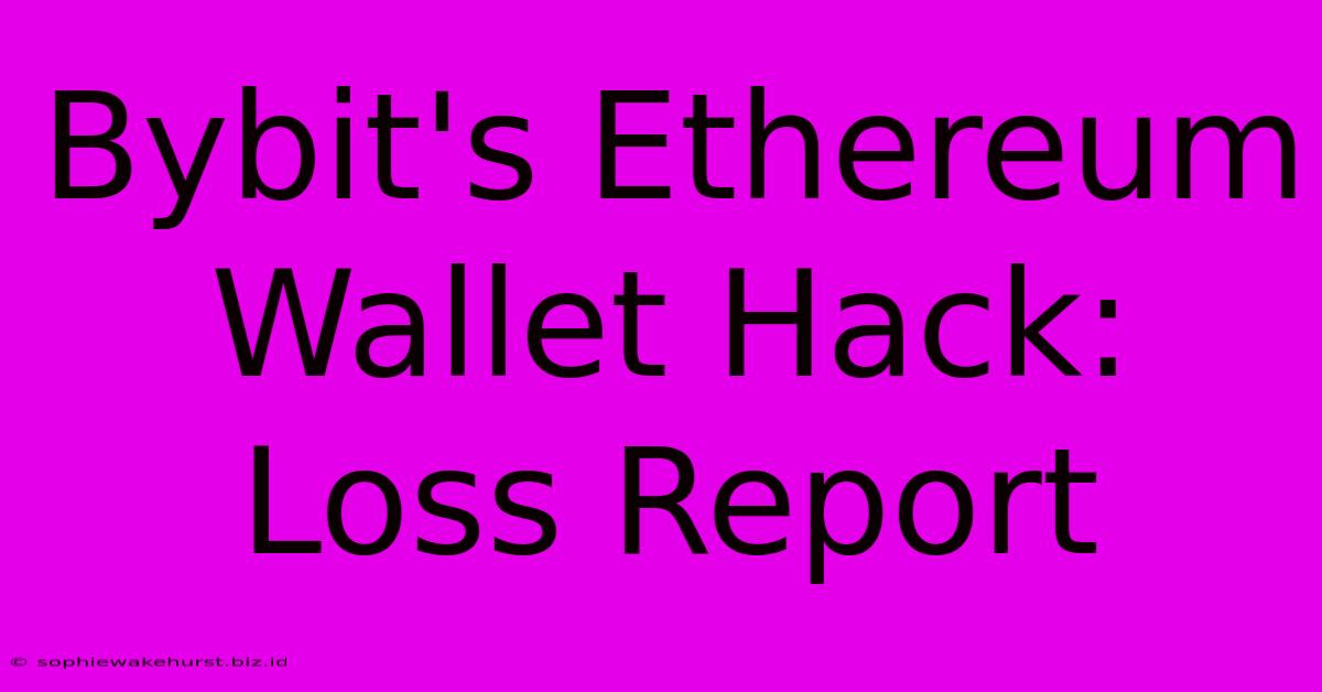 Bybit's Ethereum Wallet Hack: Loss Report