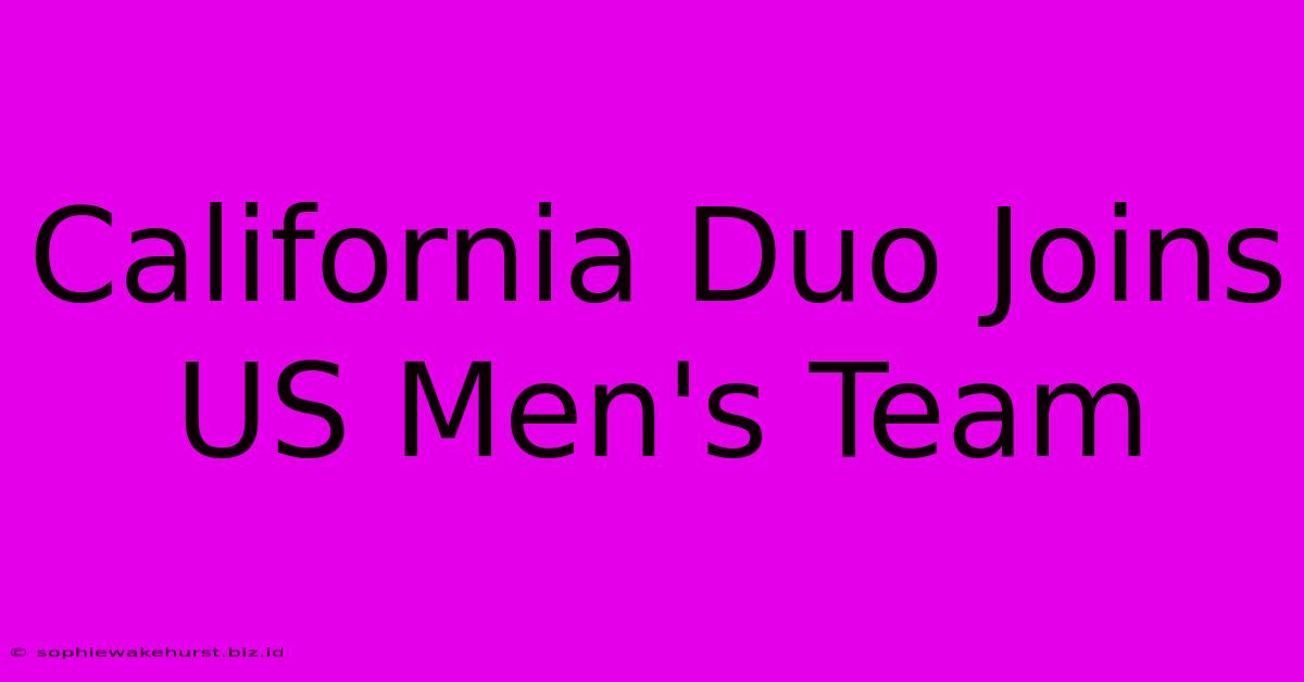 California Duo Joins US Men's Team