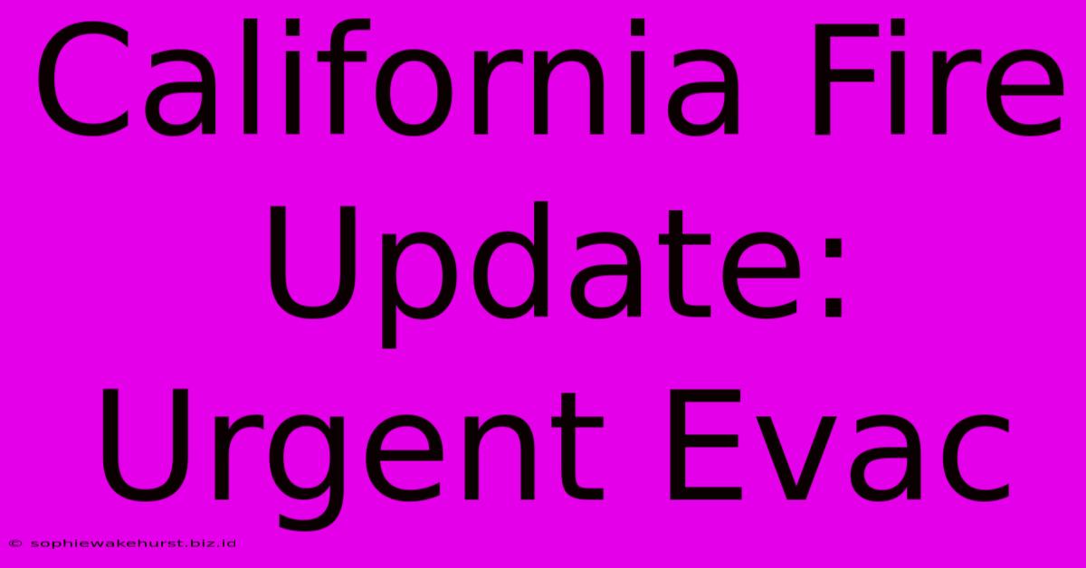 California Fire Update: Urgent Evac