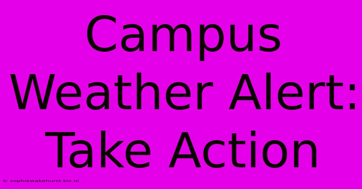 Campus Weather Alert: Take Action