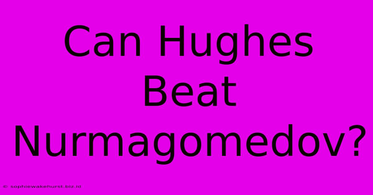 Can Hughes Beat Nurmagomedov?