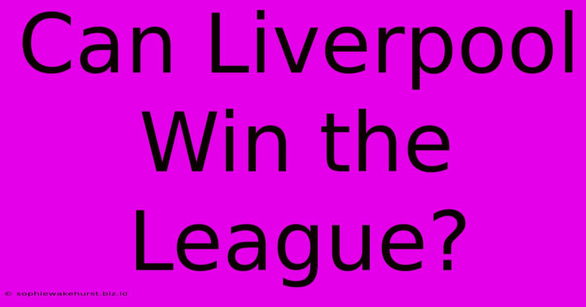 Can Liverpool Win The League?