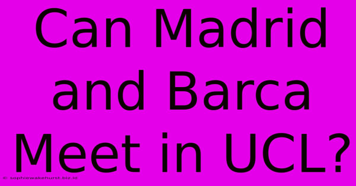 Can Madrid And Barca Meet In UCL?