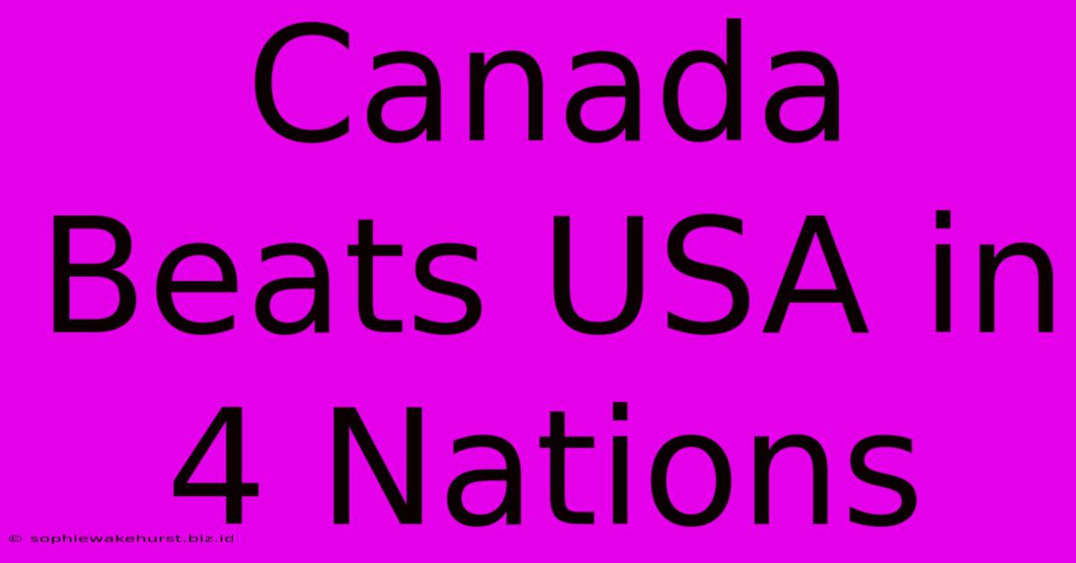 Canada Beats USA In 4 Nations