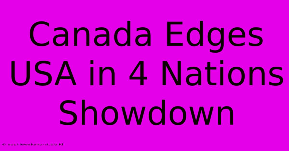 Canada Edges USA In 4 Nations Showdown