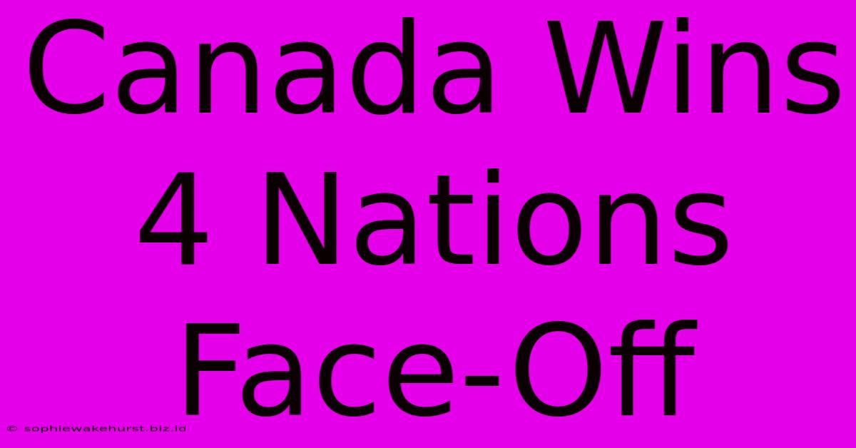 Canada Wins 4 Nations Face-Off