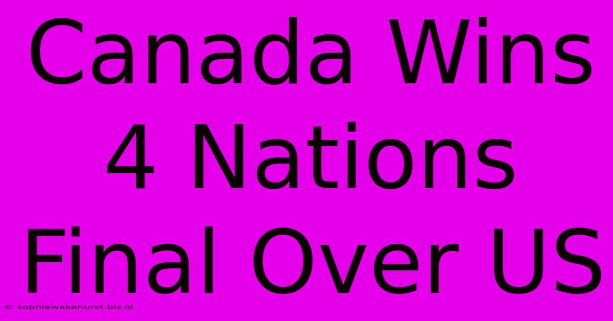 Canada Wins 4 Nations Final Over US