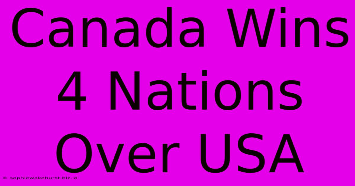 Canada Wins 4 Nations Over USA