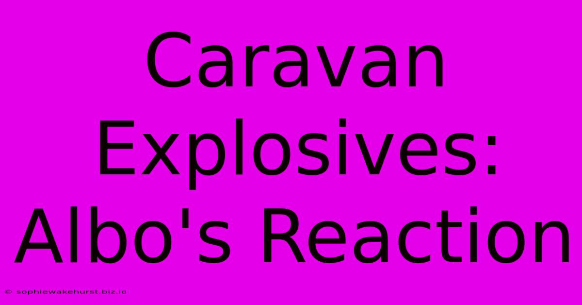 Caravan Explosives: Albo's Reaction