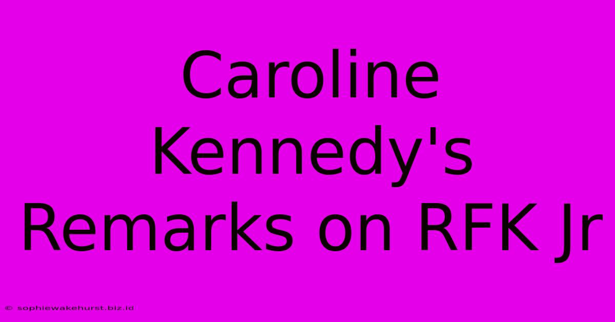 Caroline Kennedy's Remarks On RFK Jr