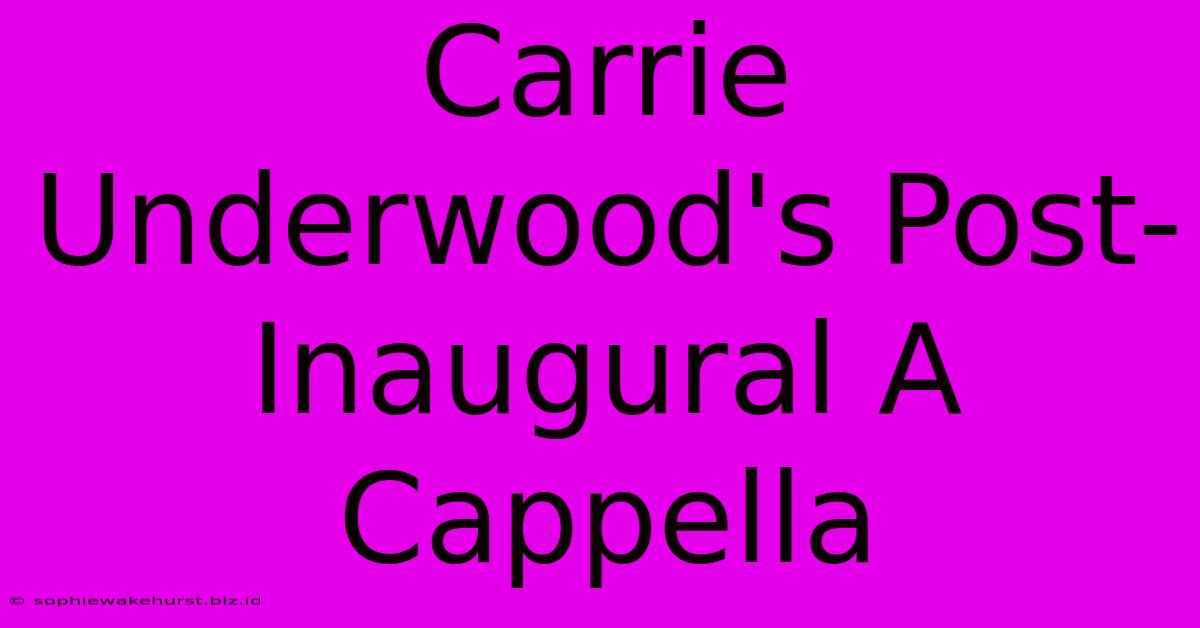 Carrie Underwood's Post-Inaugural A Cappella