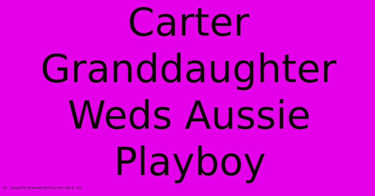 Carter Granddaughter Weds Aussie Playboy