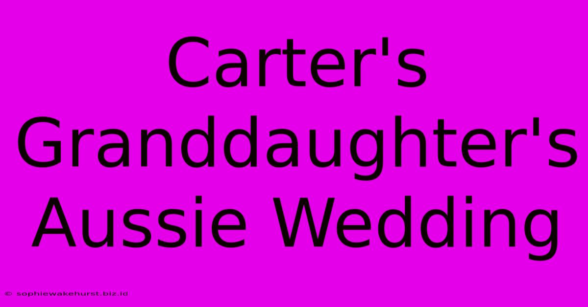 Carter's Granddaughter's Aussie Wedding