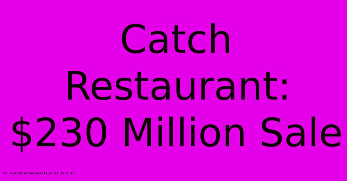 Catch Restaurant: $230 Million Sale