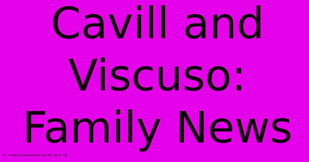 Cavill And Viscuso: Family News