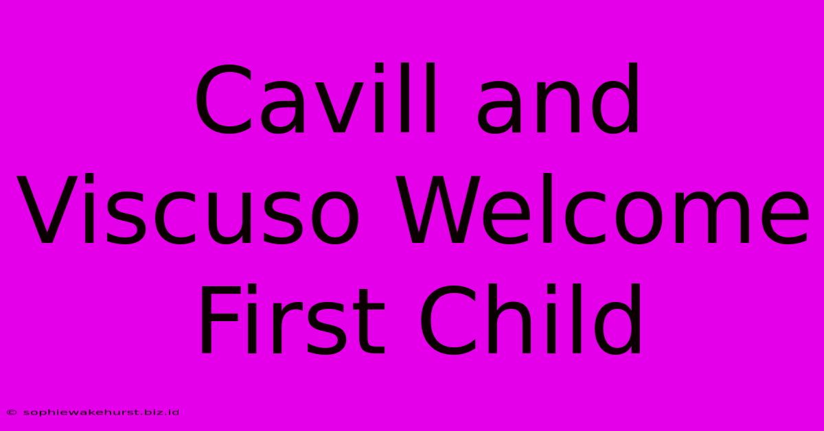 Cavill And Viscuso Welcome First Child