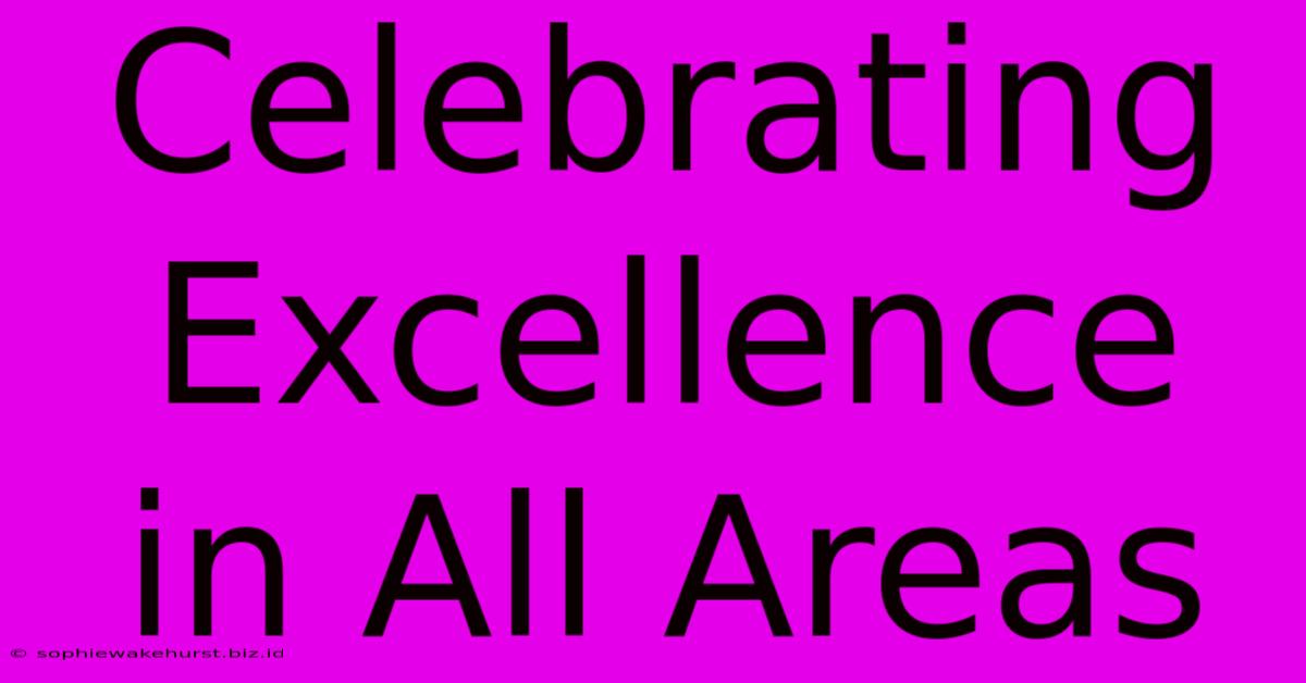 Celebrating Excellence In All Areas