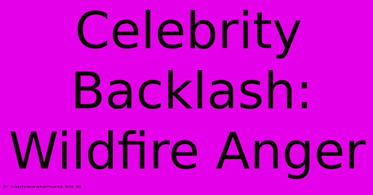 Celebrity Backlash: Wildfire Anger