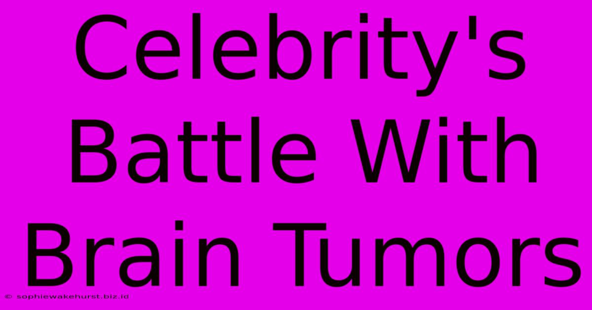 Celebrity's Battle With Brain Tumors