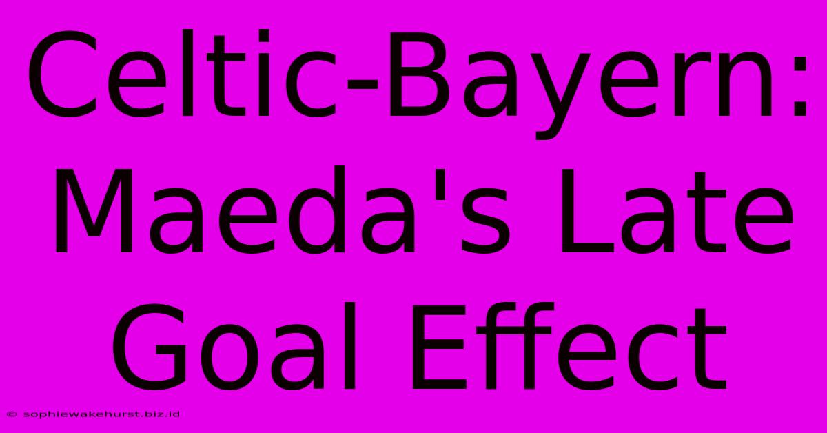 Celtic-Bayern: Maeda's Late Goal Effect