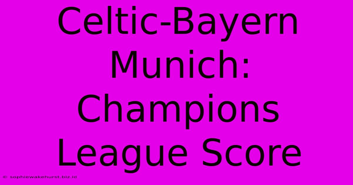 Celtic-Bayern Munich: Champions League Score