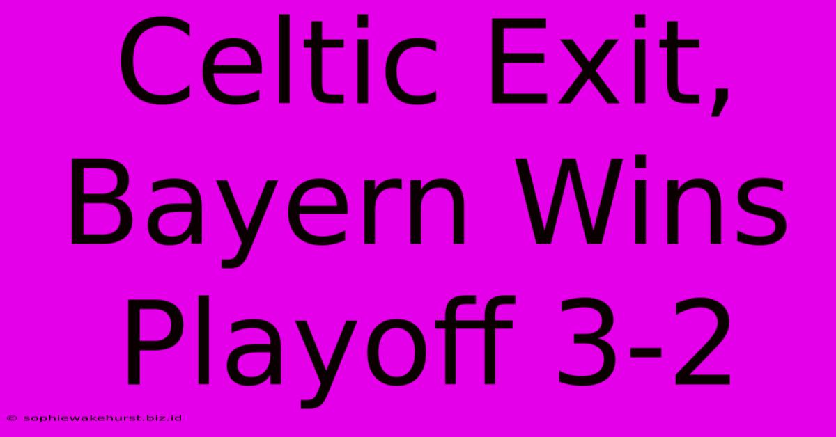 Celtic Exit, Bayern Wins Playoff 3-2