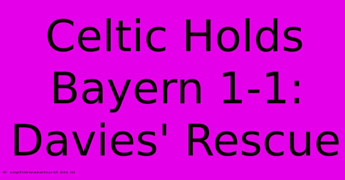 Celtic Holds Bayern 1-1: Davies' Rescue