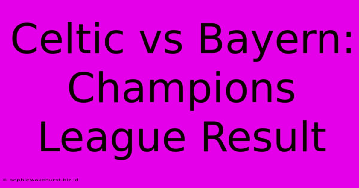 Celtic Vs Bayern: Champions League Result