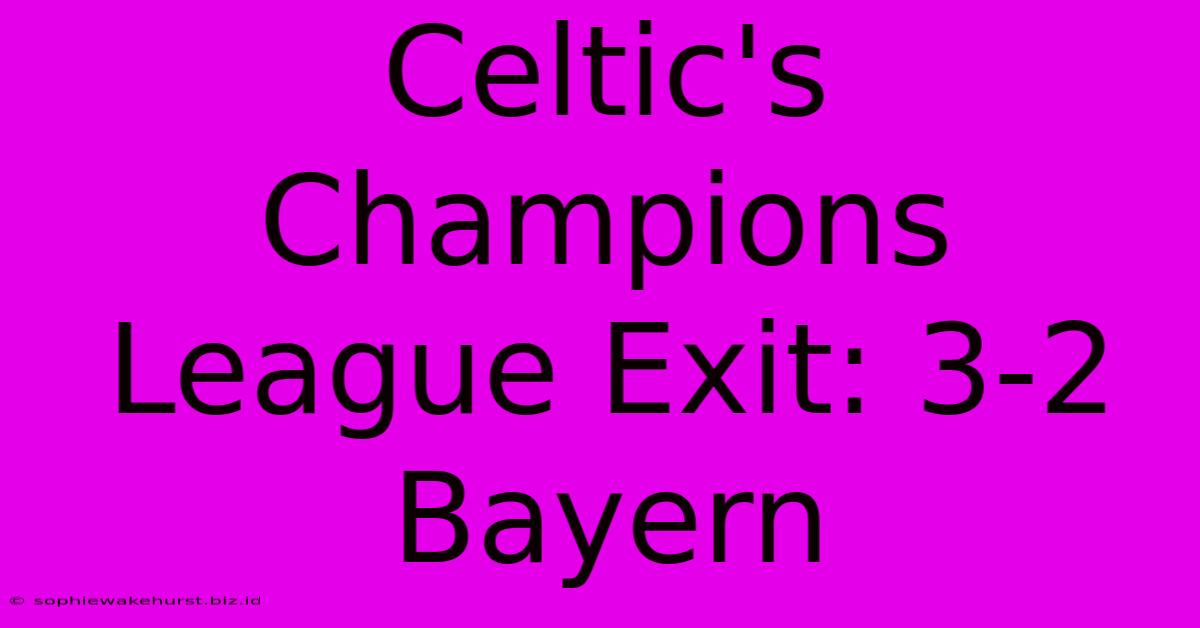 Celtic's Champions League Exit: 3-2 Bayern