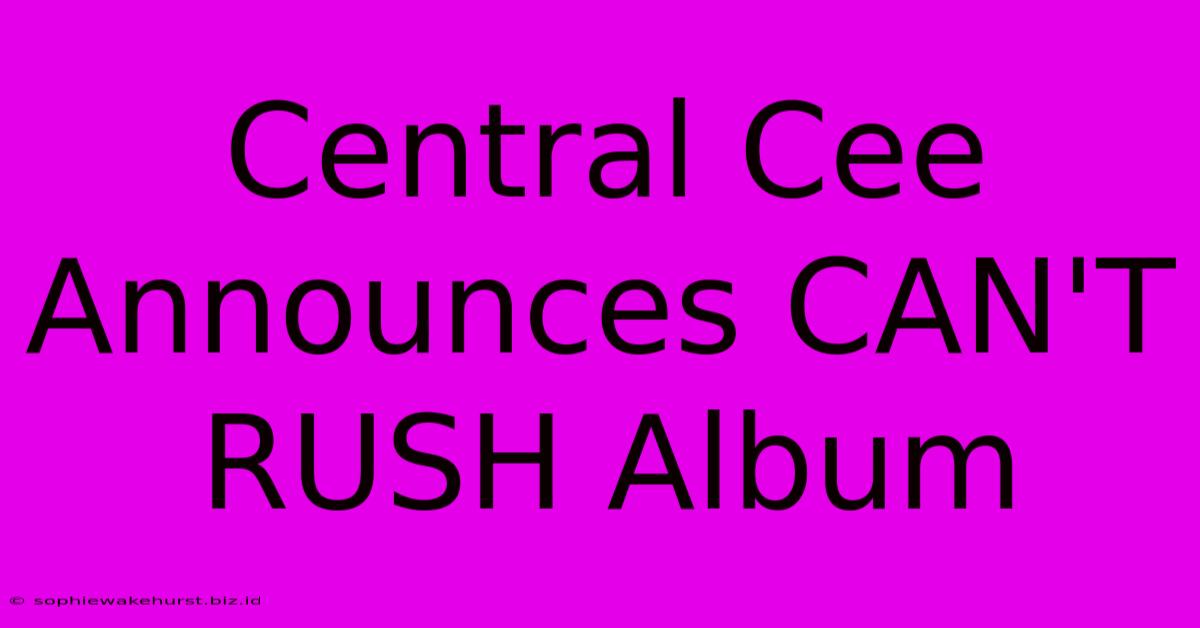 Central Cee Announces CAN'T RUSH Album