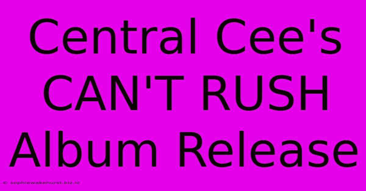 Central Cee's CAN'T RUSH Album Release