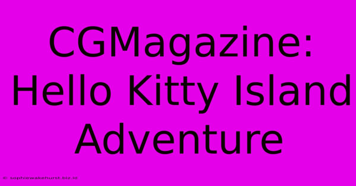 CGMagazine: Hello Kitty Island Adventure