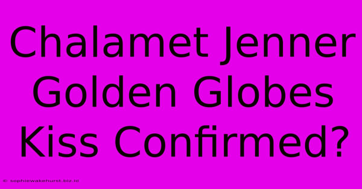 Chalamet Jenner Golden Globes Kiss Confirmed?