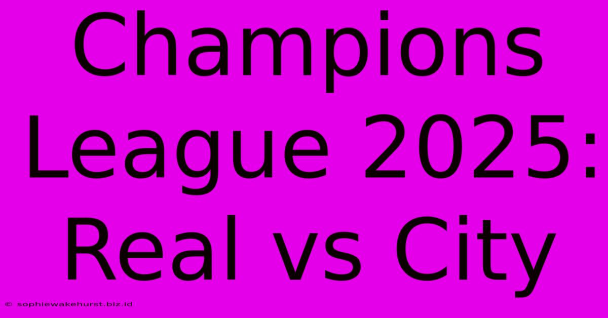 Champions League 2025: Real Vs City