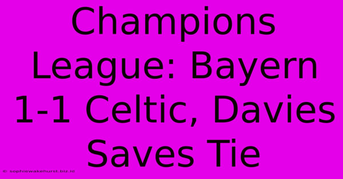 Champions League: Bayern 1-1 Celtic, Davies Saves Tie