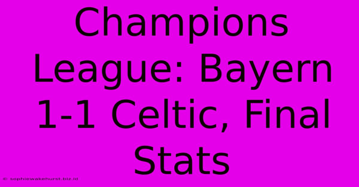 Champions League: Bayern 1-1 Celtic, Final Stats