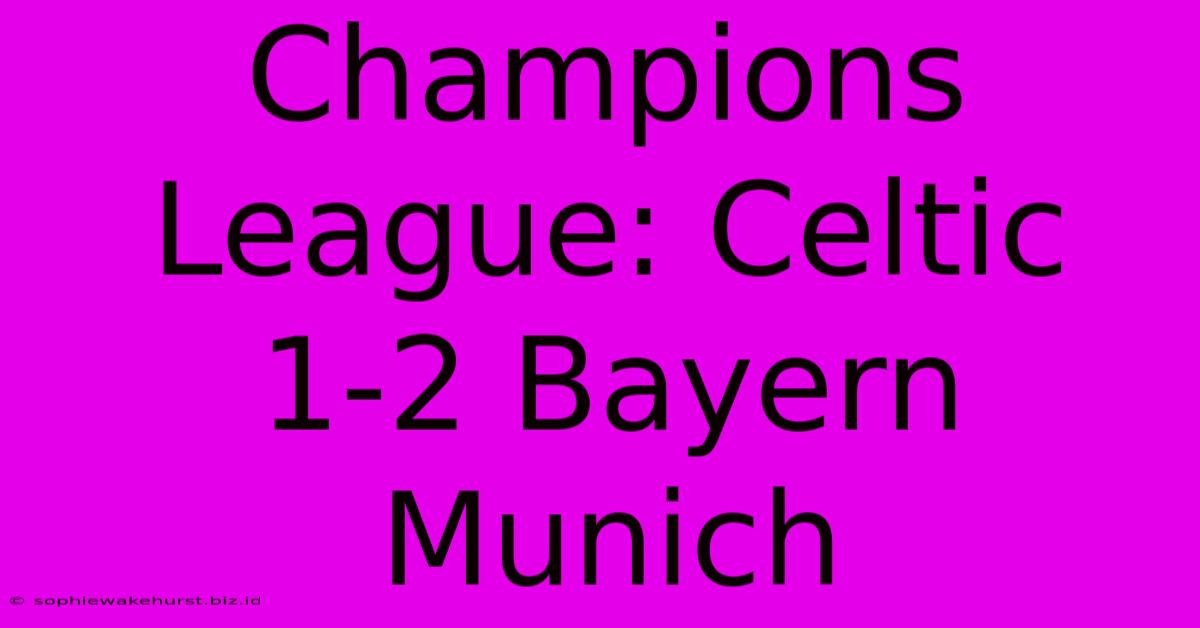 Champions League: Celtic 1-2 Bayern Munich