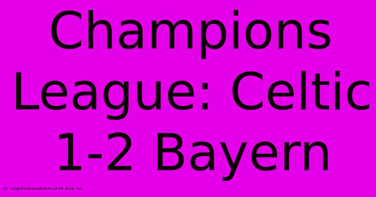 Champions League: Celtic 1-2 Bayern