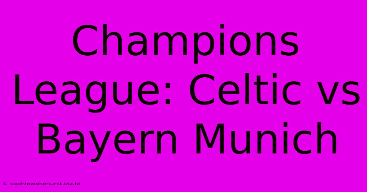 Champions League: Celtic Vs Bayern Munich