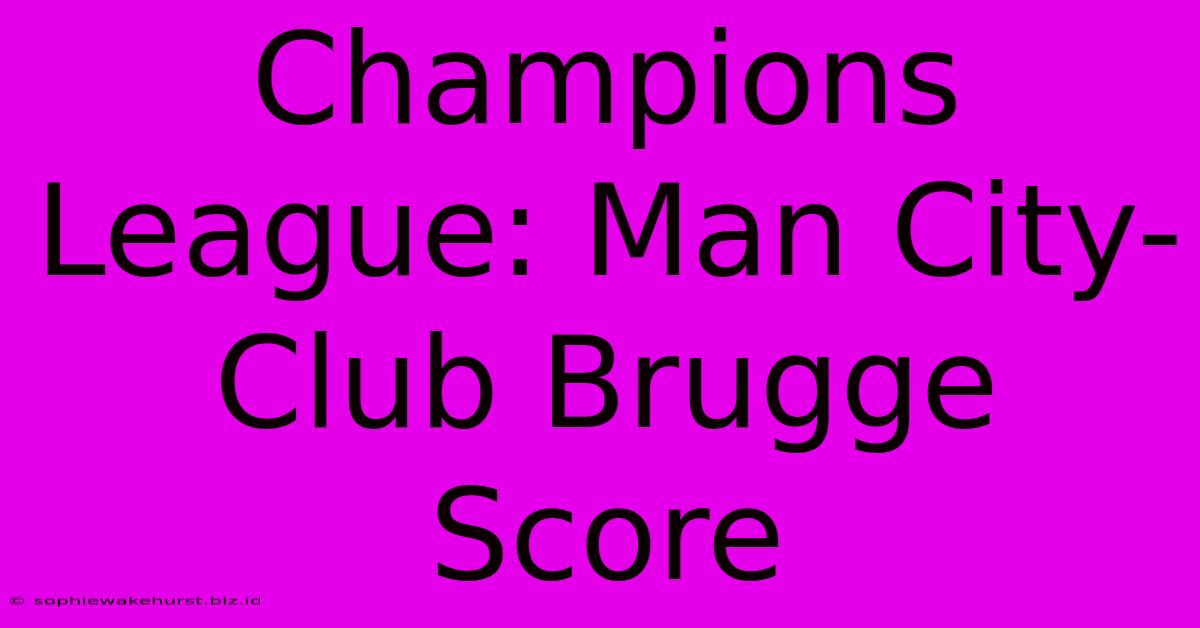 Champions League: Man City-Club Brugge Score