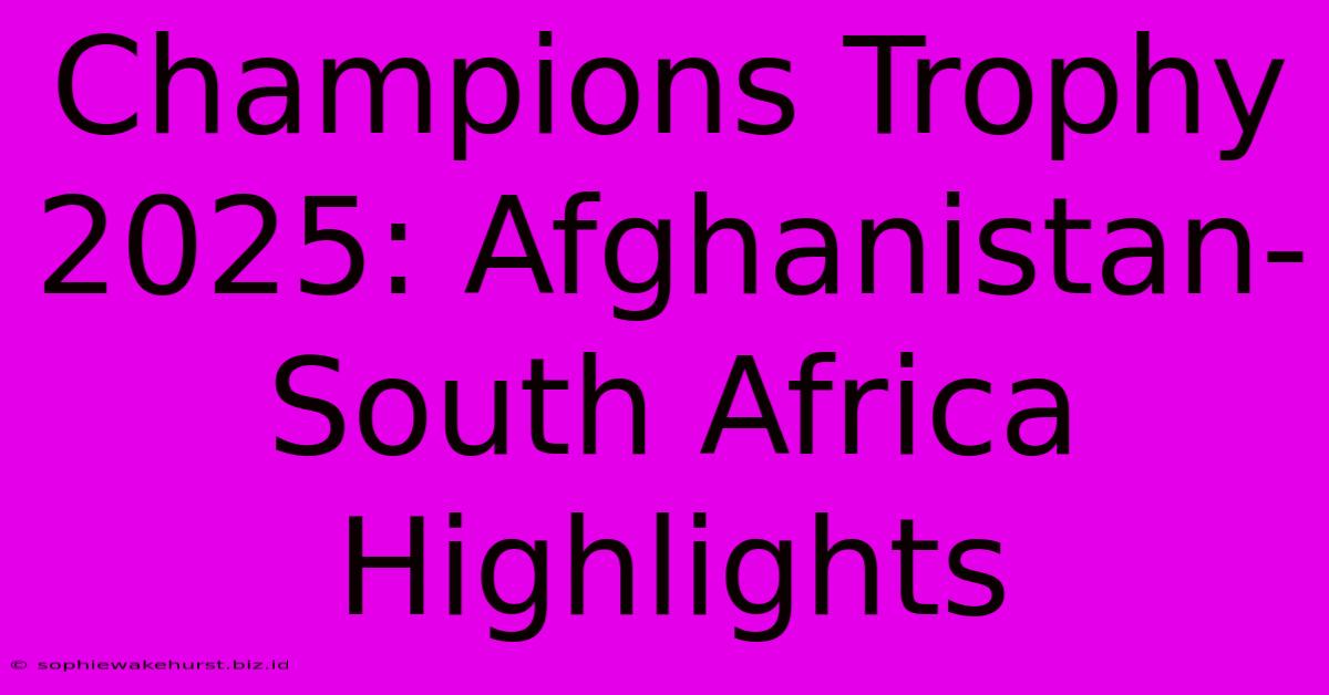 Champions Trophy 2025: Afghanistan-South Africa Highlights