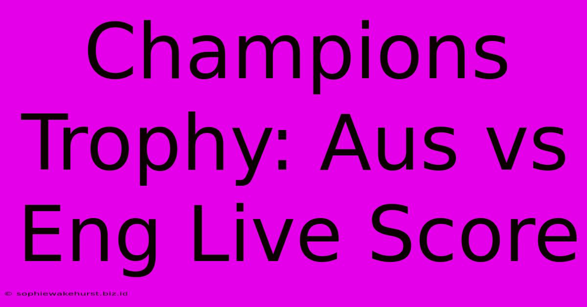 Champions Trophy: Aus Vs Eng Live Score