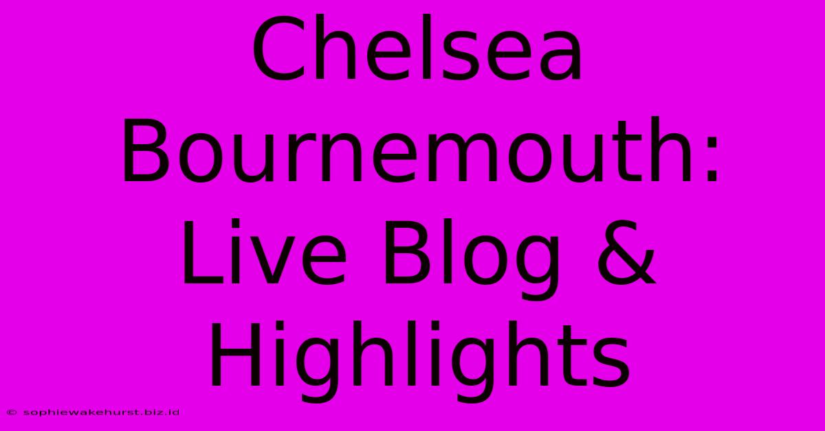 Chelsea Bournemouth: Live Blog & Highlights