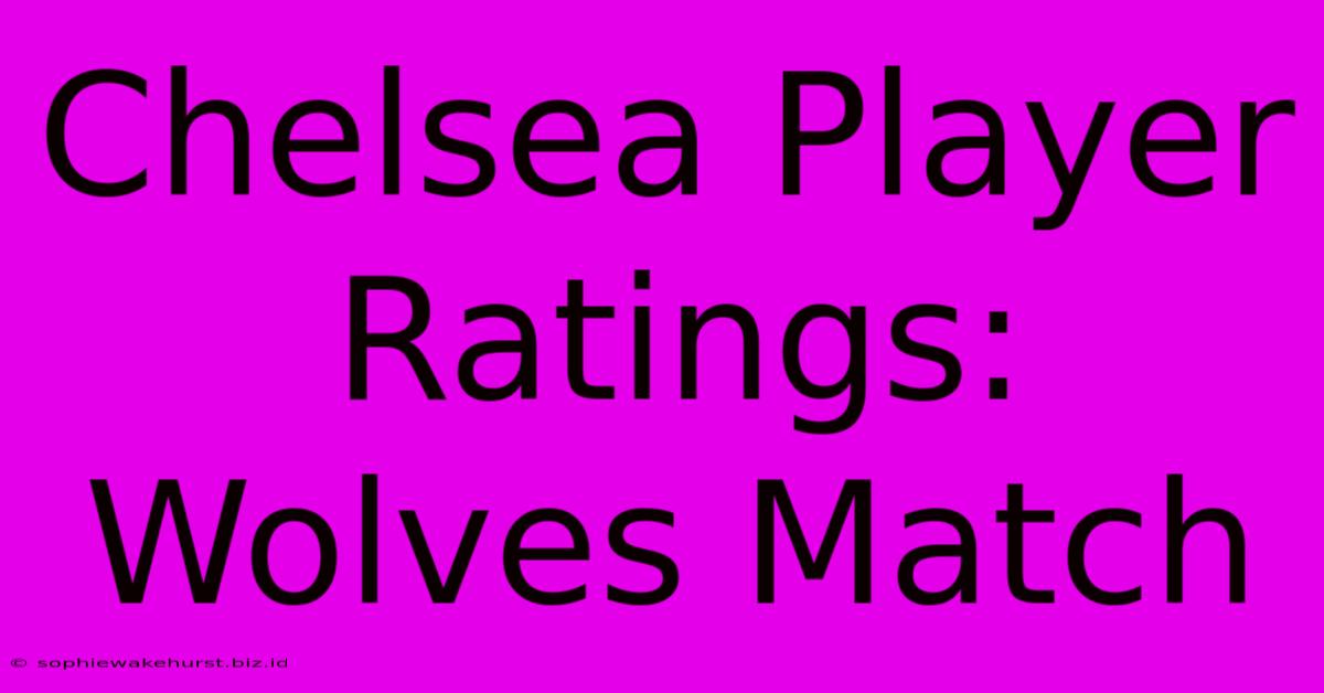 Chelsea Player Ratings: Wolves Match