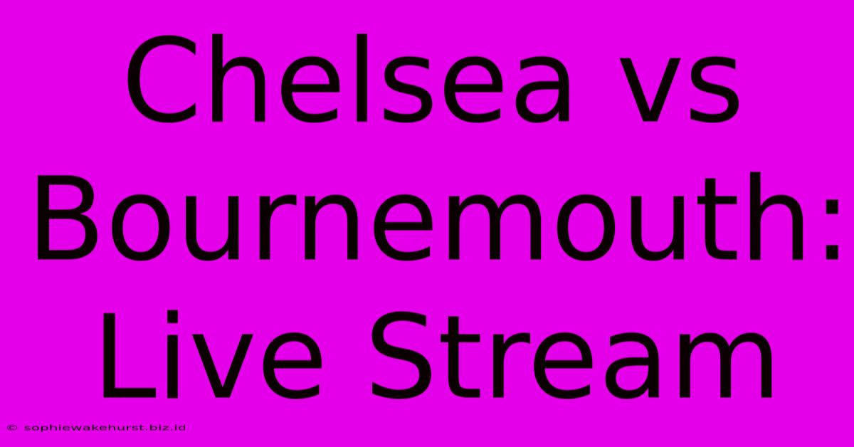 Chelsea Vs Bournemouth: Live Stream