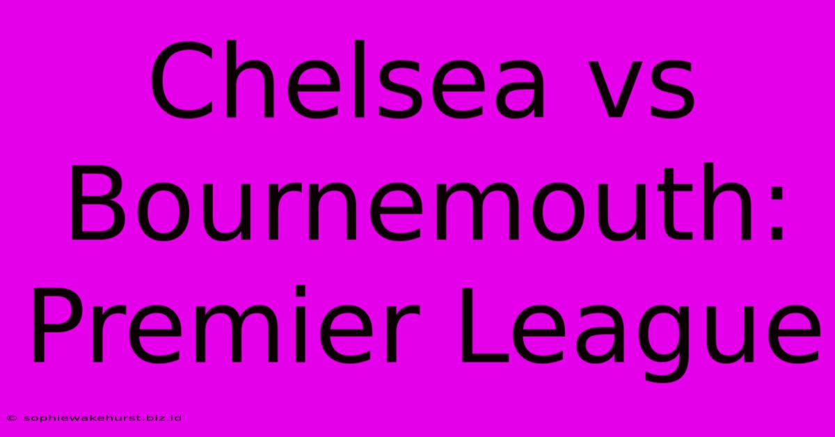 Chelsea Vs Bournemouth: Premier League