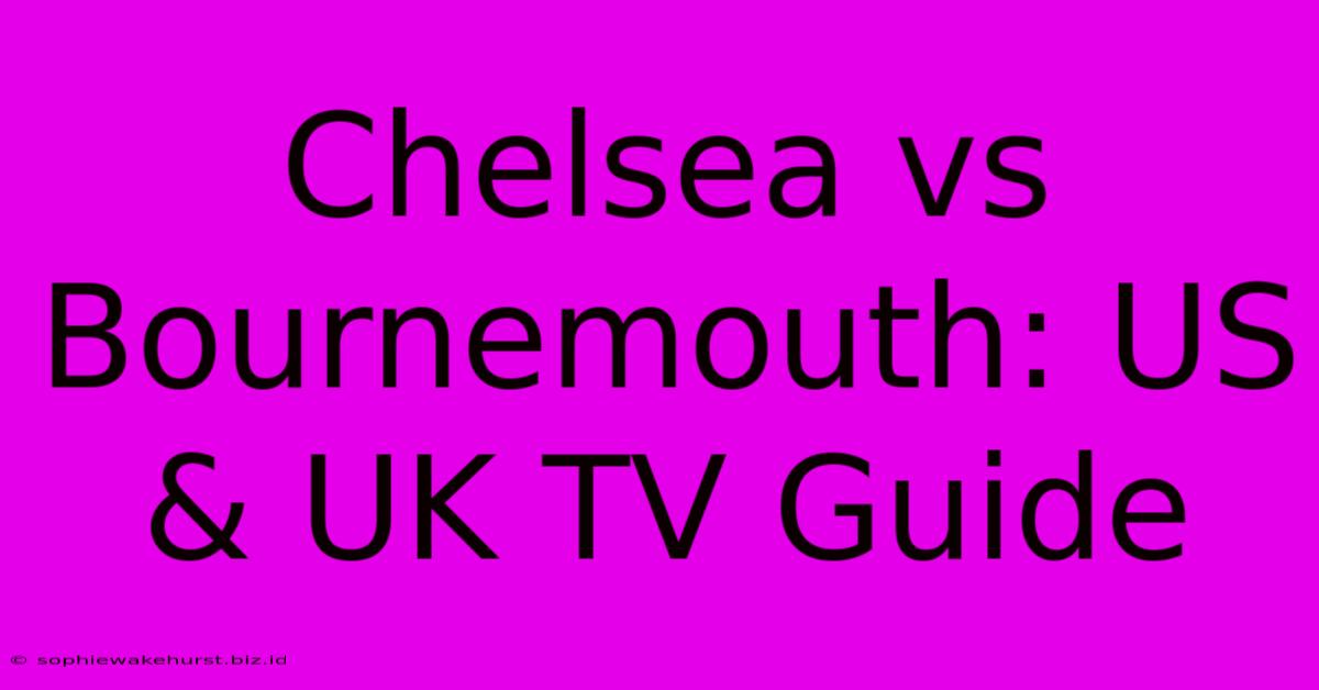 Chelsea Vs Bournemouth: US & UK TV Guide