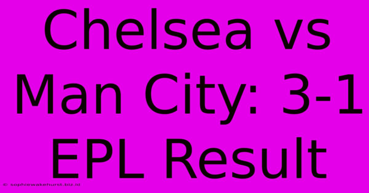 Chelsea Vs Man City: 3-1 EPL Result